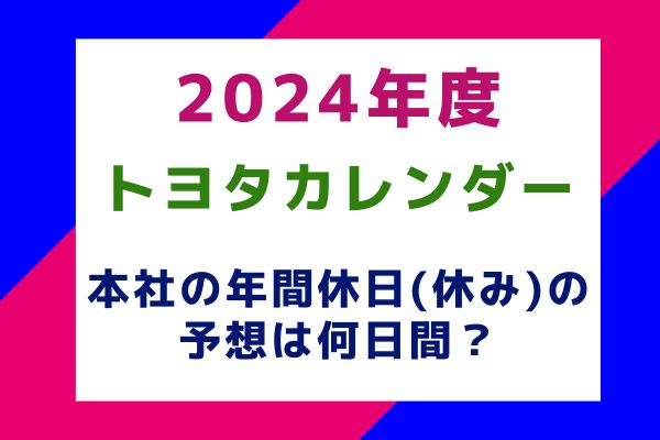 2024年度トヨタカレンダー本社の年間休日(休み)の予想は何日間？