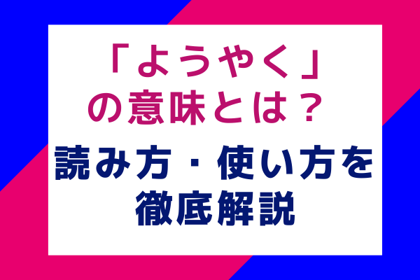 「ようやく」の意味とは？ 読み方・使い方を徹底解説