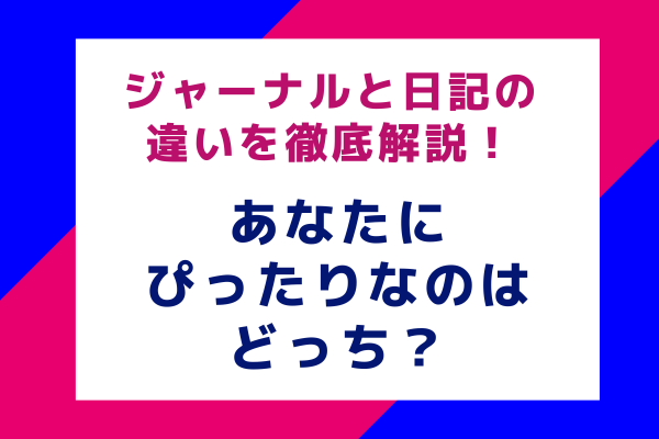 ジャーナルと日記の違いを徹底解説！あなたにぴったりなのはどっち？