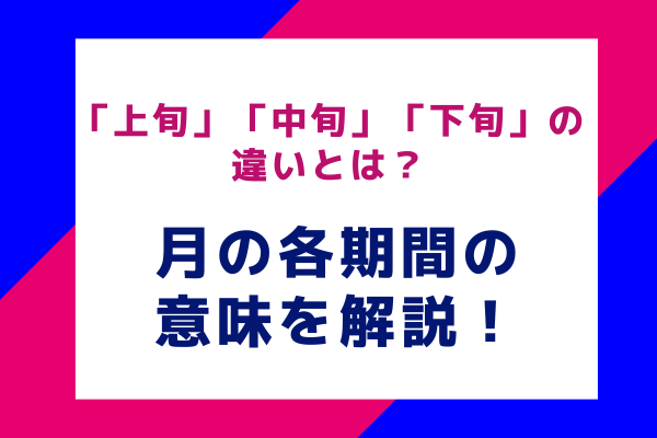 「上旬」「中旬」「下旬」の違いとは？月の各期間の意味を解説！