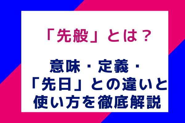 「先般」とは？意味・定義・「先日」との違いと使い方を徹底解説