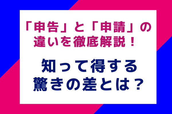 「申告」と「申請」の違いを徹底解説！知って得する驚きの差とは？