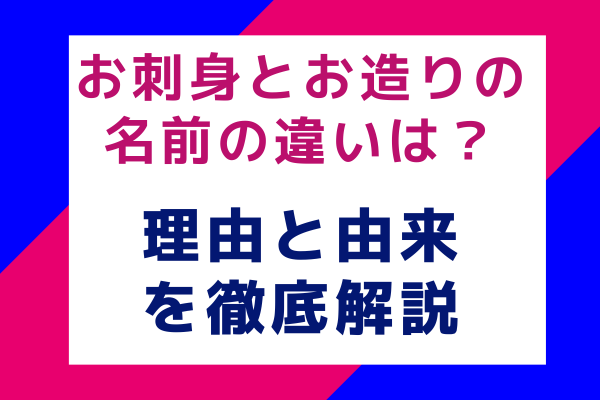 お刺身とお造りの名前の違いは？その理由と由来を徹底解説