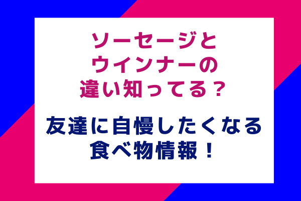 ソーセージとウインナーの違い知ってる？友達に自慢したくなる食べ物情報！