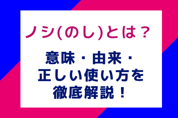 ノシ(のし)とは？ 意味・由来・正しい使い方を徹底解説！