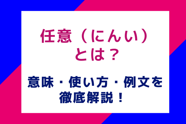 任意（にんい）とは？ 意味・使い方・例文を徹底解説！