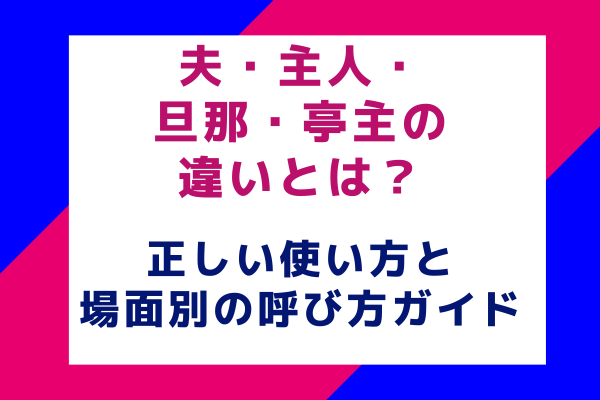 夫・主人・旦那・亭主の違いとは？正しい使い方と場面別の呼び方ガイド