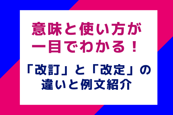 意味と使い方が一目でわかる！「改訂」と「改定」の違いと例文紹介