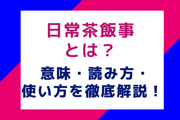 日常茶飯事とは？ 意味・読み方・使い方を徹底解説！