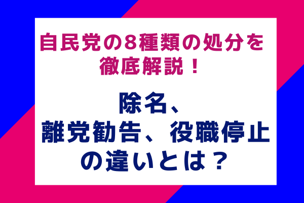 自民党の8種類の処分を徹底解説！除名、離党勧告、役職停止の違いとは？