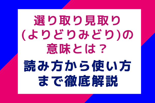 選り取り見取り(よりどりみどり)の意味とは？読み方から使い方まで徹底解説