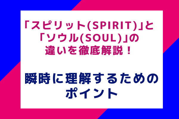 ｢スピリット(spirit)｣と｢ソウル(soul)｣の違いを徹底解説！瞬時に理解するためのポイント