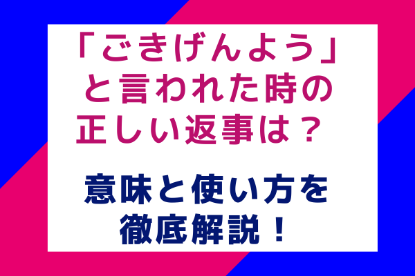 「ごきげんよう」と言われた時の正しい返事は？ 意味と使い方を徹底解説！