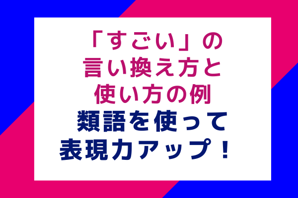 「すごい」の言い換え方と使い方の例：類語を使って表現力アップ！