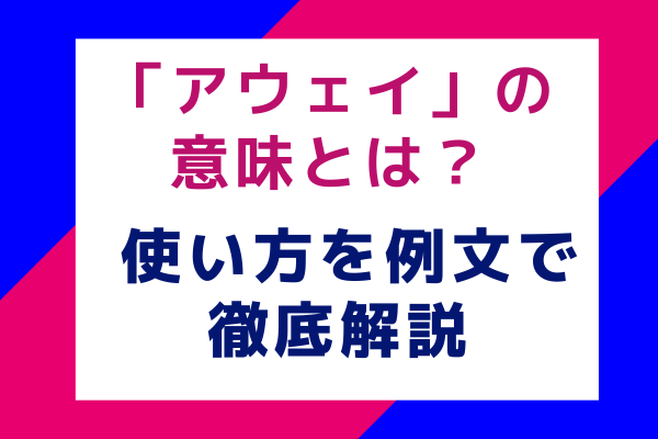 「アウェイ」の意味とは？ 使い方を例文で徹底解説