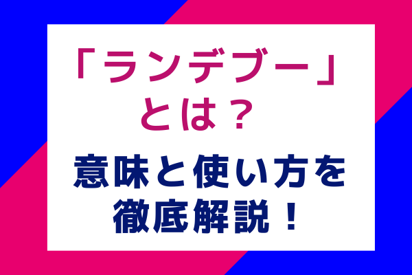 「ランデブー」とは？ 意味と使い方を徹底解説！