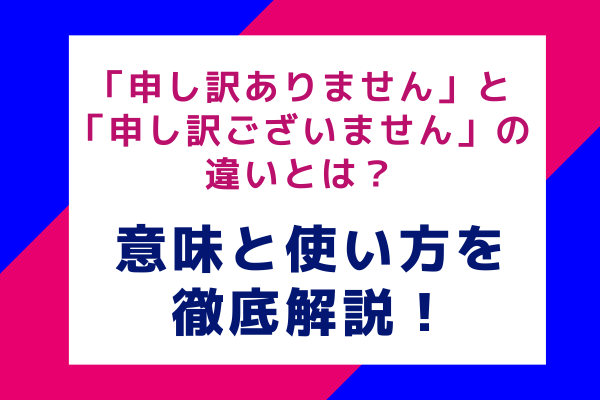 「申し訳ありません」と「申し訳ございません」の違いとは？意味と使い方を徹底解説！