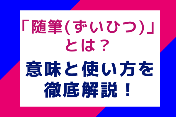 「随筆(ずいひつ)」とは？ 意味と使い方を徹底解説！