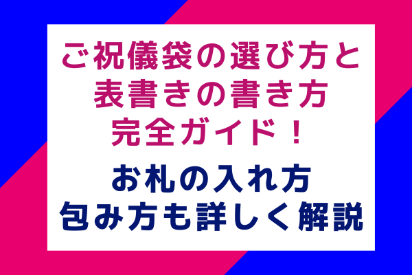 ご祝儀袋の選び方と表書きの書き方完全ガイド！お札の入れ方・包み方も詳しく解説