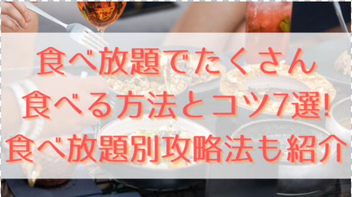 食べ放題でたくさん食べる方法とコツ7選