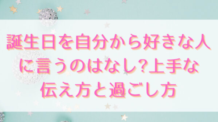 誕生日を自分から好きな人に言うのはなし?