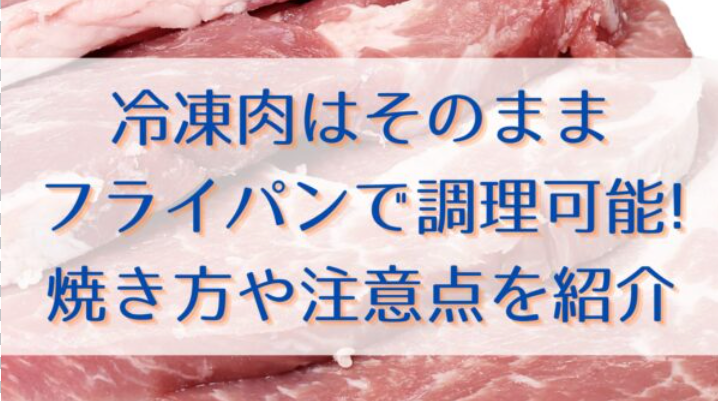 冷凍肉はそのままフライパンで調理可能!