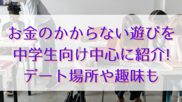 お金のかからない遊びを中学生向け中心に紹介!